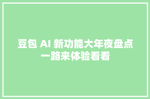 豆包 AI 新功能大年夜盘点一路来体验看看