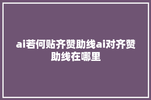 ai若何贴齐赞助线ai对齐赞助线在哪里