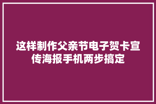 这样制作父亲节电子贺卡宣传海报手机两步搞定