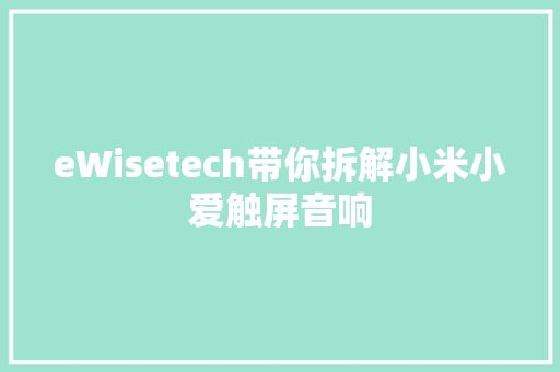 eWisetech带你拆解小米小爱触屏音响