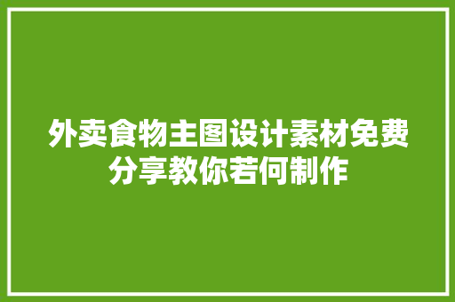 外卖食物主图设计素材免费分享教你若何制作
