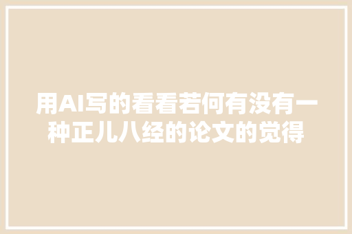 用AI写的看看若何有没有一种正儿八经的论文的觉得