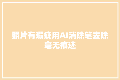 照片有瑕疵用AI消除笔去除毫无痕迹