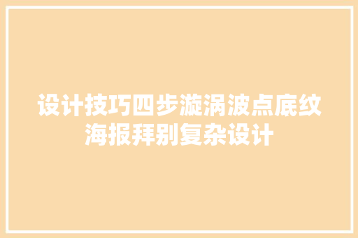 设计技巧四步漩涡波点底纹海报拜别复杂设计