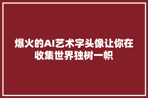 爆火的AI艺术字头像让你在收集世界独树一帜