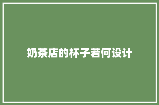 奶茶店的杯子若何设计