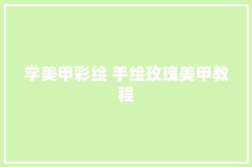 学美甲彩绘 手绘玫瑰美甲教程