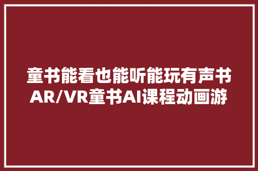 童书能看也能听能玩有声书AR/VR童书AI课程动画游戏都来CCBF了