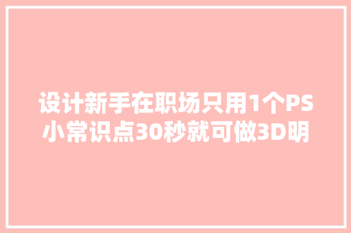 设计新手在职场只用1个PS小常识点30秒就可做3D明信片