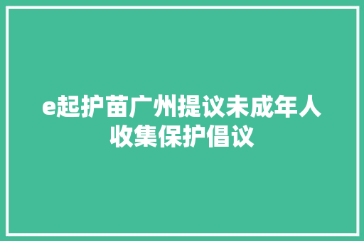 e起护苗广州提议未成年人收集保护倡议