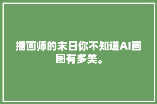 插画师的末日你不知道AI画图有多美。