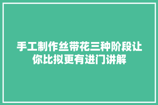 手工制作丝带花三种阶段让你比拟更有进门讲解
