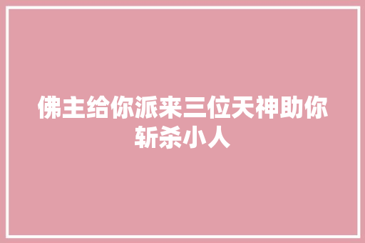 佛主给你派来三位天神助你斩杀小人