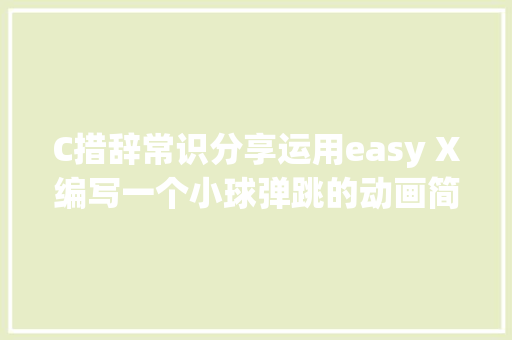 C措辞常识分享运用easy X编写一个小球弹跳的动画简单又易懂