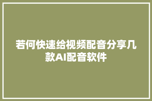 若何快速给视频配音分享几款AI配音软件