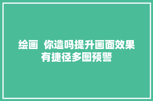 绘画  你造吗提升画面效果有捷径多图预警