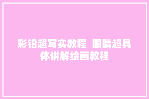 彩铅超写实教程  眼睛超具体讲解绘画教程
