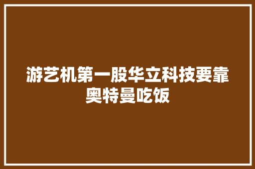 游艺机第一股华立科技要靠奥特曼吃饭