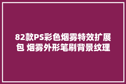 82款PS彩色烟雾特效扩展包 烟雾外形笔刷背景纹理