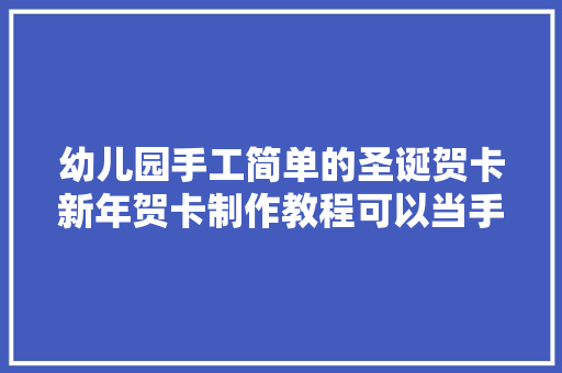 幼儿园手工简单的圣诞贺卡新年贺卡制作教程可以当手工功课