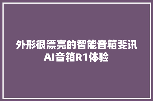 外形很漂亮的智能音箱斐讯AI音箱R1体验