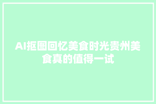AI抠图回忆美食时光贵州美食真的值得一试