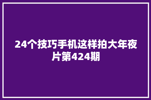 24个技巧手机这样拍大年夜片第424期