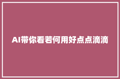 AI带你看若何用好点点滴滴