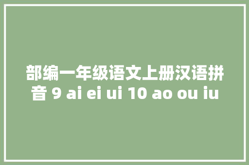 部编一年级语文上册汉语拼音 9 ai ei ui 10 ao ou iu传授教化设计