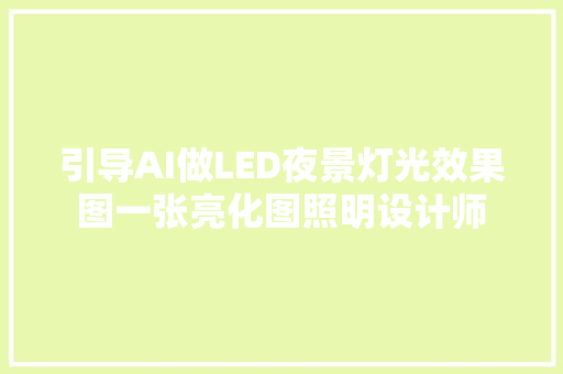 引导AI做LED夜景灯光效果图一张亮化图照明设计师