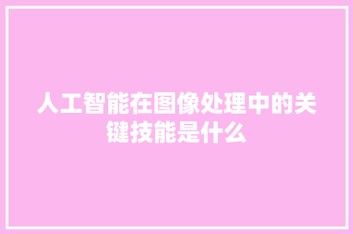 人工智能在图像处理中的关键技能是什么