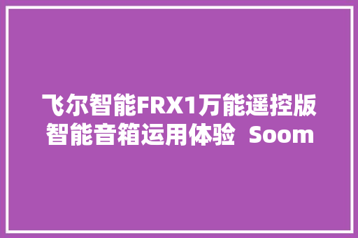 飞尔智能FRX1万能遥控版智能音箱运用体验  Soomal