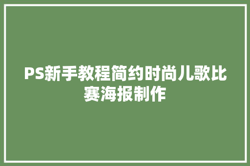 PS新手教程简约时尚儿歌比赛海报制作