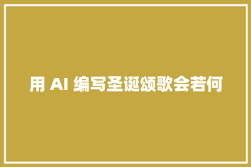 用 AI 编写圣诞颂歌会若何