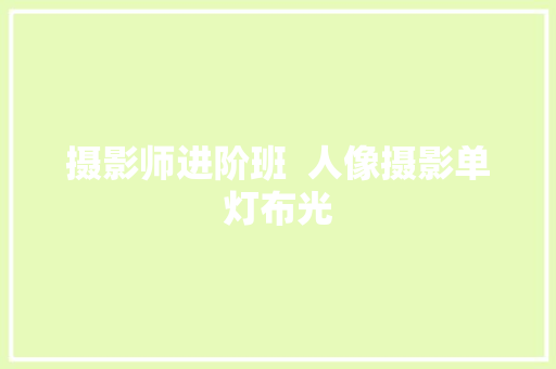 摄影师进阶班  人像摄影单灯布光