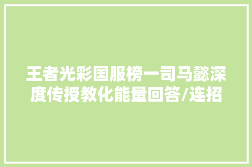 王者光彩国服榜一司马懿深度传授教化能量回答/连招团战解析