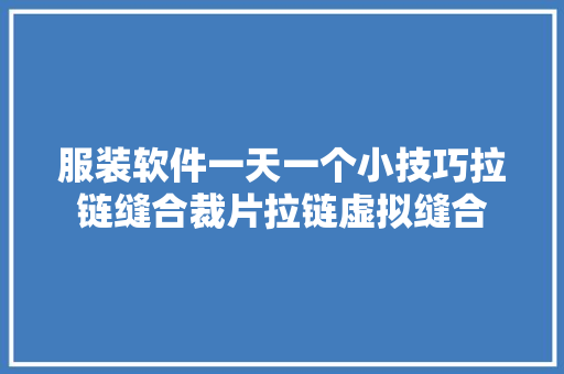 服装软件一天一个小技巧拉链缝合裁片拉链虚拟缝合