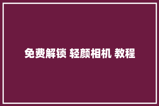 免费解锁 轻颜相机 教程