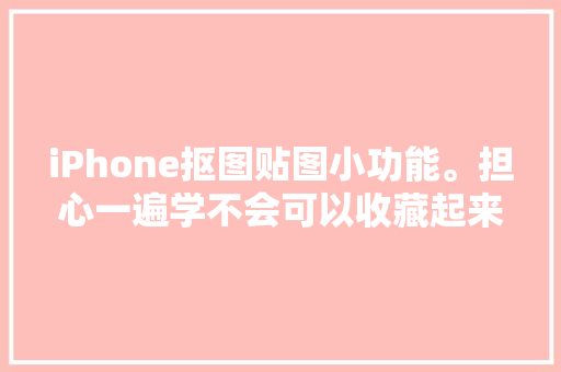 iPhone抠图贴图小功能。担心一遍学不会可以收藏起来反复操作哦