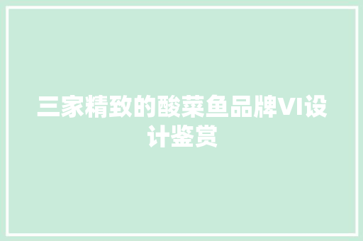三家精致的酸菜鱼品牌VI设计鉴赏