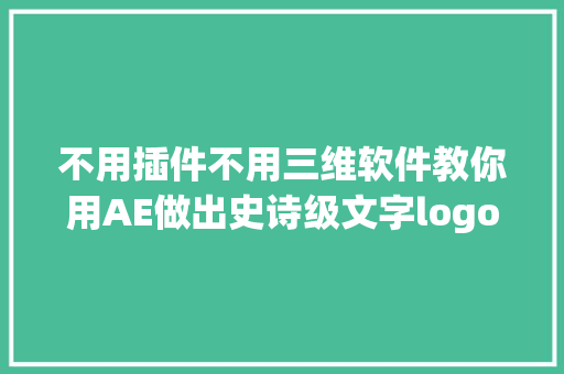 不用插件不用三维软件教你用AE做出史诗级文字logo