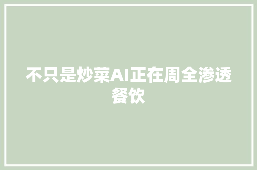 不只是炒菜AI正在周全渗透餐饮