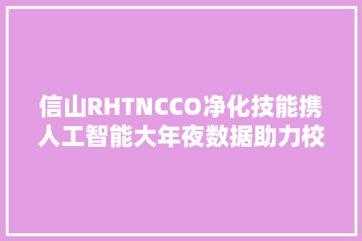 信山RHTNCCO净化技能携人工智能大年夜数据助力校园抗疫
