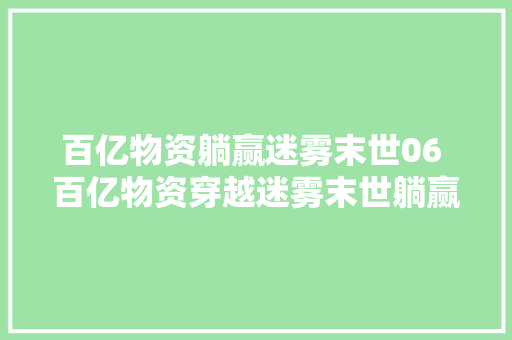 百亿物资躺赢迷雾末世06 百亿物资穿越迷雾末世躺赢 AI绘画