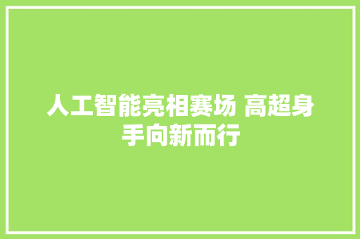 人工智能亮相赛场 高超身手向新而行