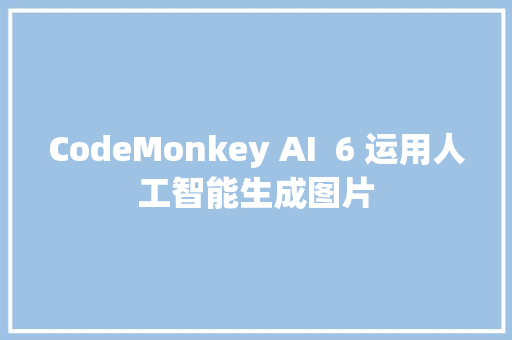CodeMonkey AI  6 运用人工智能生成图片