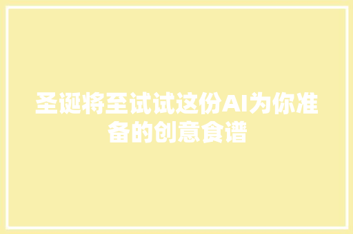 圣诞将至试试这份AI为你准备的创意食谱