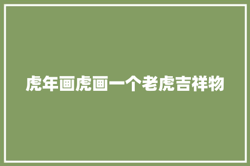 虎年画虎画一个老虎吉祥物