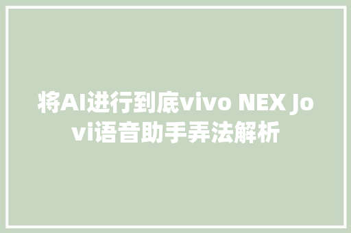 将AI进行到底vivo NEX Jovi语音助手弄法解析