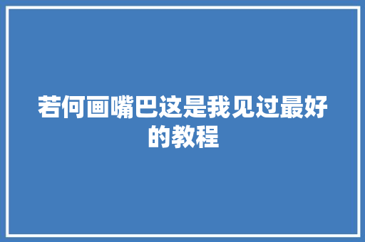 若何画嘴巴这是我见过最好的教程